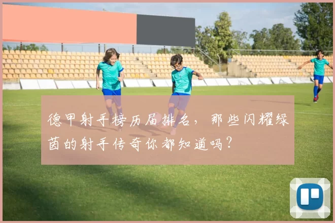 德甲射手榜历届排名，那些闪耀绿茵的射手传奇你都知道吗？