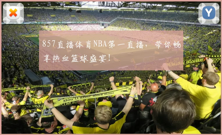 857直播体育NBA第一直播，带你畅享热血篮球盛宴！